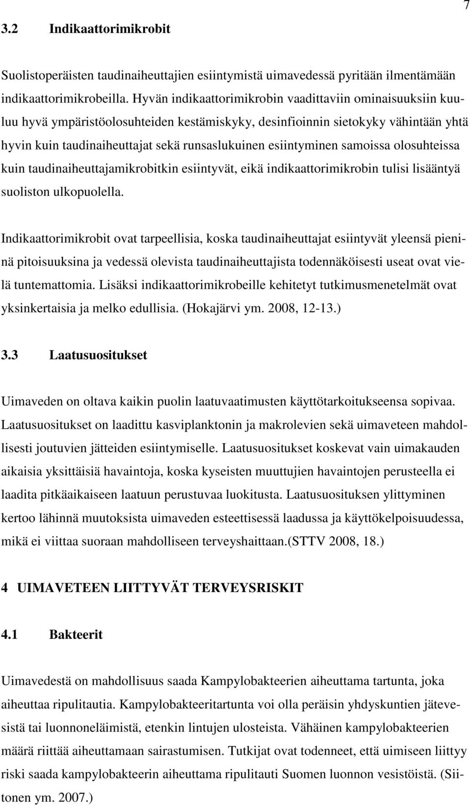 esiintyminen samoissa olosuhteissa kuin taudinaiheuttajamikrobitkin esiintyvät, eikä indikaattorimikrobin tulisi lisääntyä suoliston ulkopuolella.