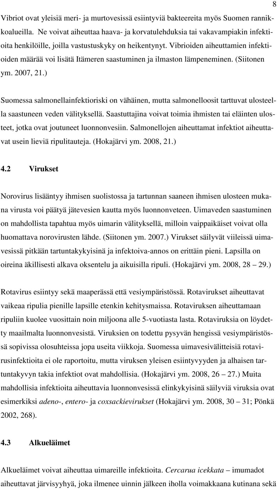 Vibrioiden aiheuttamien infektioiden määrää voi lisätä Itämeren saastuminen ja ilmaston lämpeneminen. (Siitonen ym. 2007, 21.