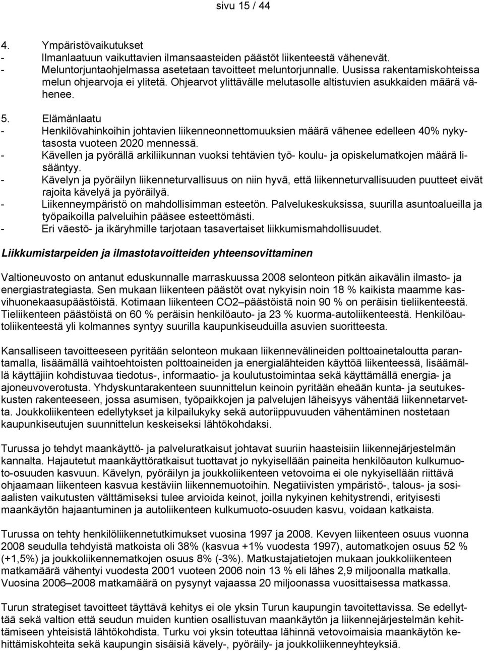 Elämänlaatu - Henkilövahinkoihin johtavien liikenneonnettomuuksien määrä vähenee edelleen 40% nykytasosta vuoteen 2020 mennessä.