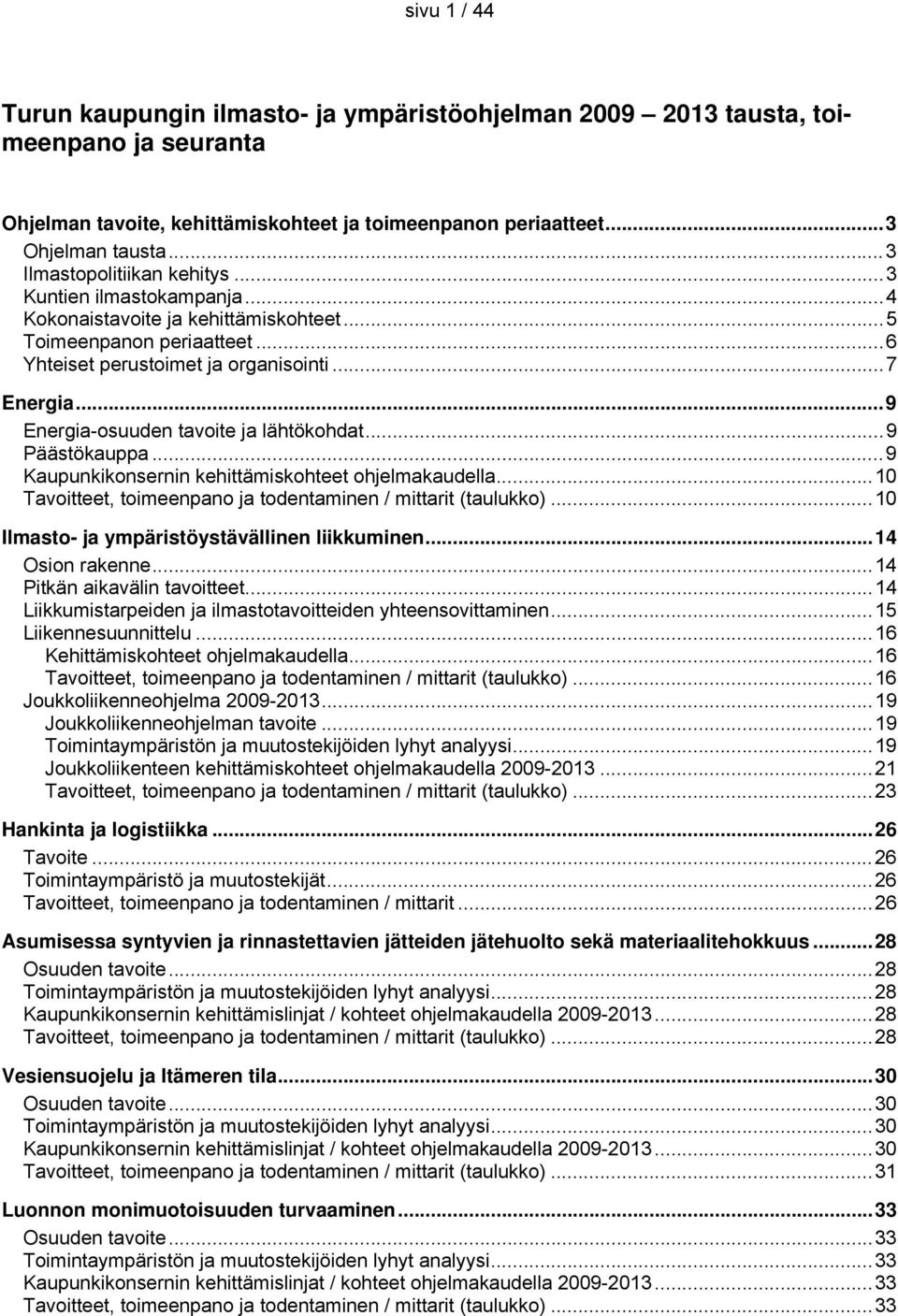 ..9 Energia-osuuden tavoite ja lähtökohdat...9 Päästökauppa...9 Kaupunkikonsernin kehittämiskohteet ohjelmakaudella...10 Tavoitteet, toimeenpano ja todentaminen / mittarit (taulukko).