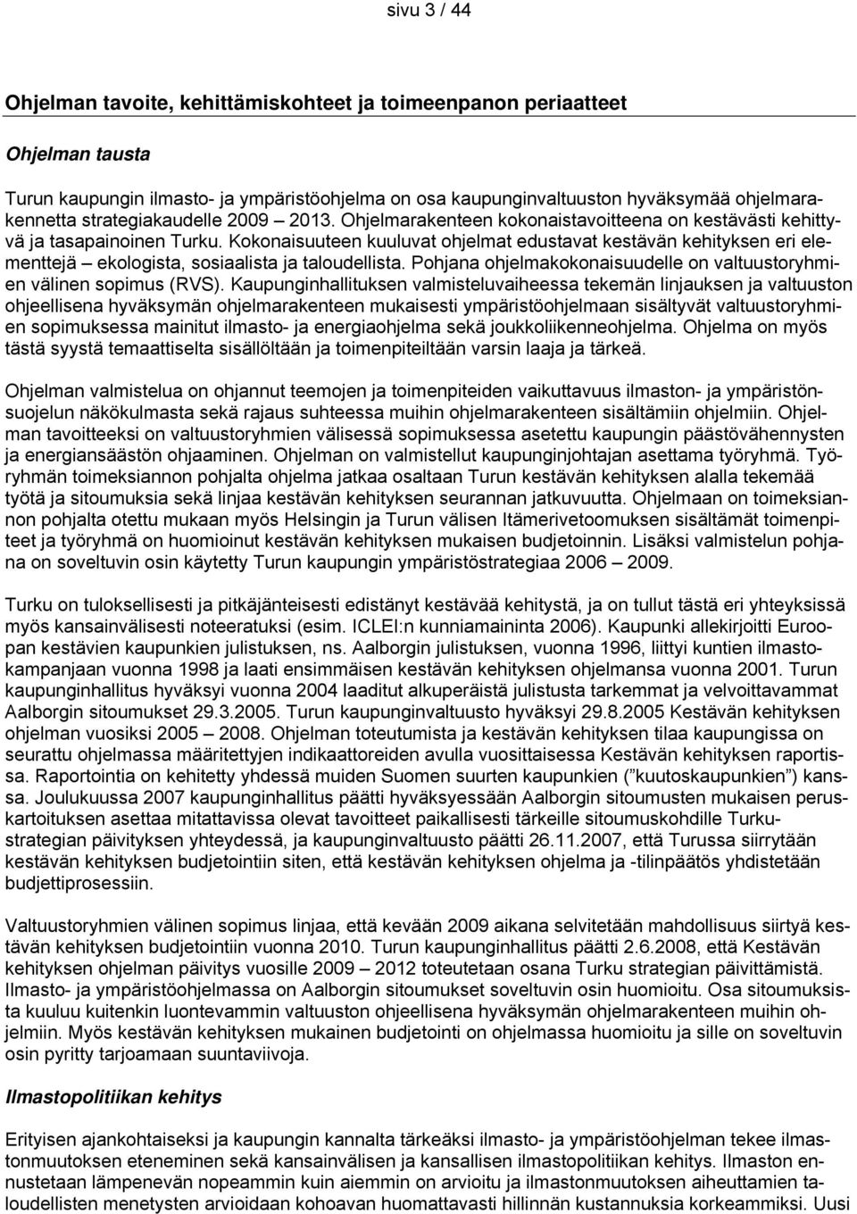 Kokonaisuuteen kuuluvat ohjelmat edustavat kestävän kehityksen eri elementtejä ekologista, sosiaalista ja taloudellista. Pohjana ohjelmakokonaisuudelle on valtuustoryhmien välinen sopimus (RVS).