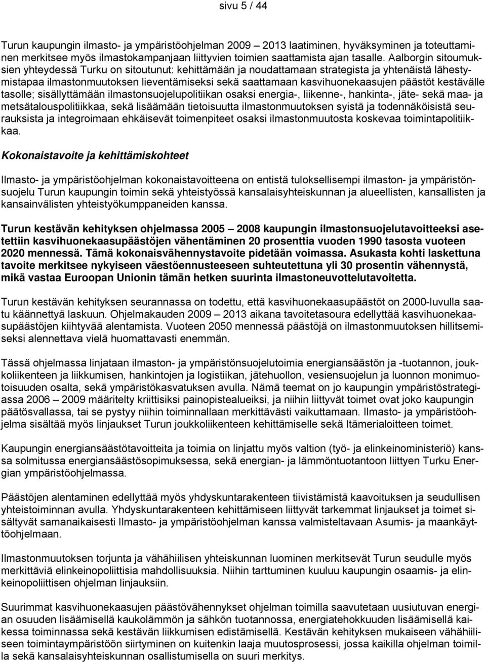 päästöt kestävälle tasolle; sisällyttämään ilmastonsuojelupolitiikan osaksi energia-, liikenne-, hankinta-, jäte- sekä maa- ja metsätalouspolitiikkaa, sekä lisäämään tietoisuutta ilmastonmuutoksen