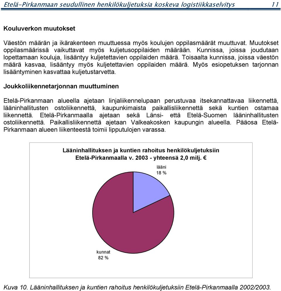 Toisaalta kunnissa, joissa väestön määrä kasvaa, lisääntyy myös kuljetettavien oppilaiden määrä. Myös esiopetuksen tarjonnan lisääntyminen kasvattaa kuljetustarvetta.