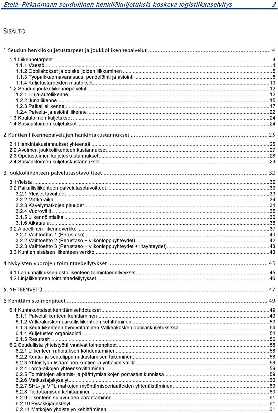 ..17 1.2.4 Palvelu- ja asiointiliikenne...22 1.3 Koulutoimen kuljetukset...24 1.4 Sosiaalitoimen kuljetukset...24 2 Kuntien liikennepalvelujen hankintakustannukset... 25 2.