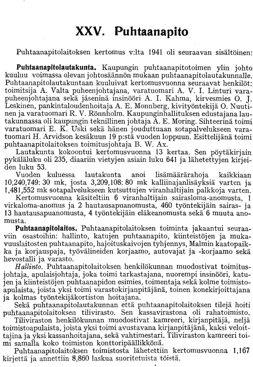 Valta puheenjohtajana, varatuomari A. V. I. Linturi varapuheenjohtajana sekä jäseninä insinööri A. I. Kahma, kirvesmies O. J. Leskinen, pankintaloudenhoitaja A. E. Monnberg, kivityöntekijä O.