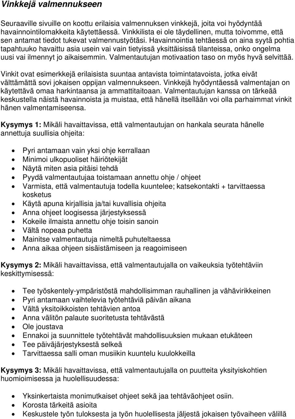 Havainnointia tehtäessä on aina syytä pohtia tapahtuuko havaittu asia usein vai vain tietyissä yksittäisissä tilanteissa, onko ongelma uusi vai ilmennyt jo aikaisemmin.