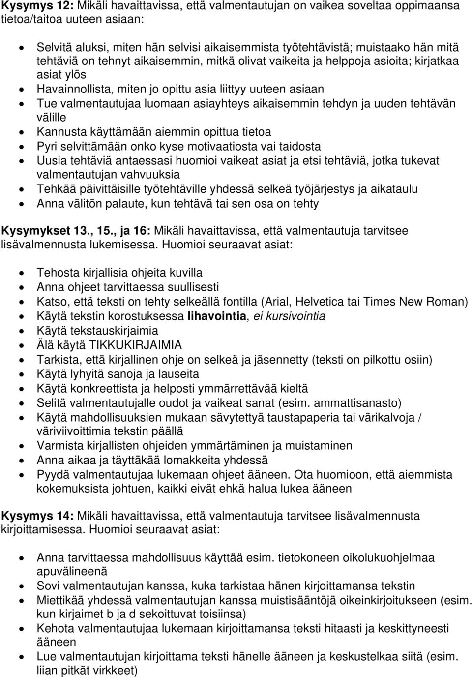 aikaisemmin tehdyn ja uuden tehtävän välille Kannusta käyttämään aiemmin opittua tietoa Pyri selvittämään onko kyse motivaatiosta vai taidosta Uusia tehtäviä antaessasi huomioi vaikeat asiat ja etsi