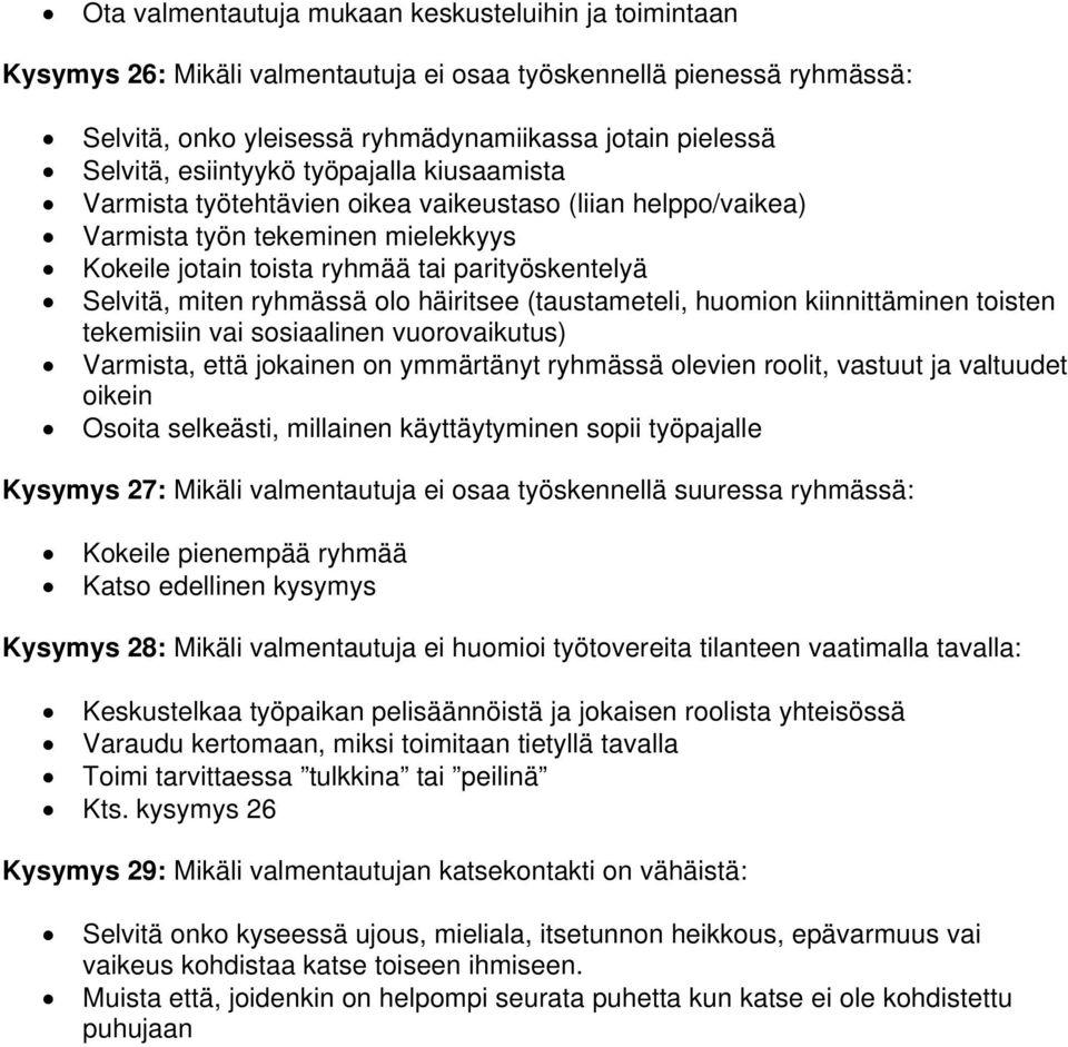 ryhmässä olo häiritsee (taustameteli, huomion kiinnittäminen toisten tekemisiin vai sosiaalinen vuorovaikutus) Varmista, että jokainen on ymmärtänyt ryhmässä olevien roolit, vastuut ja valtuudet