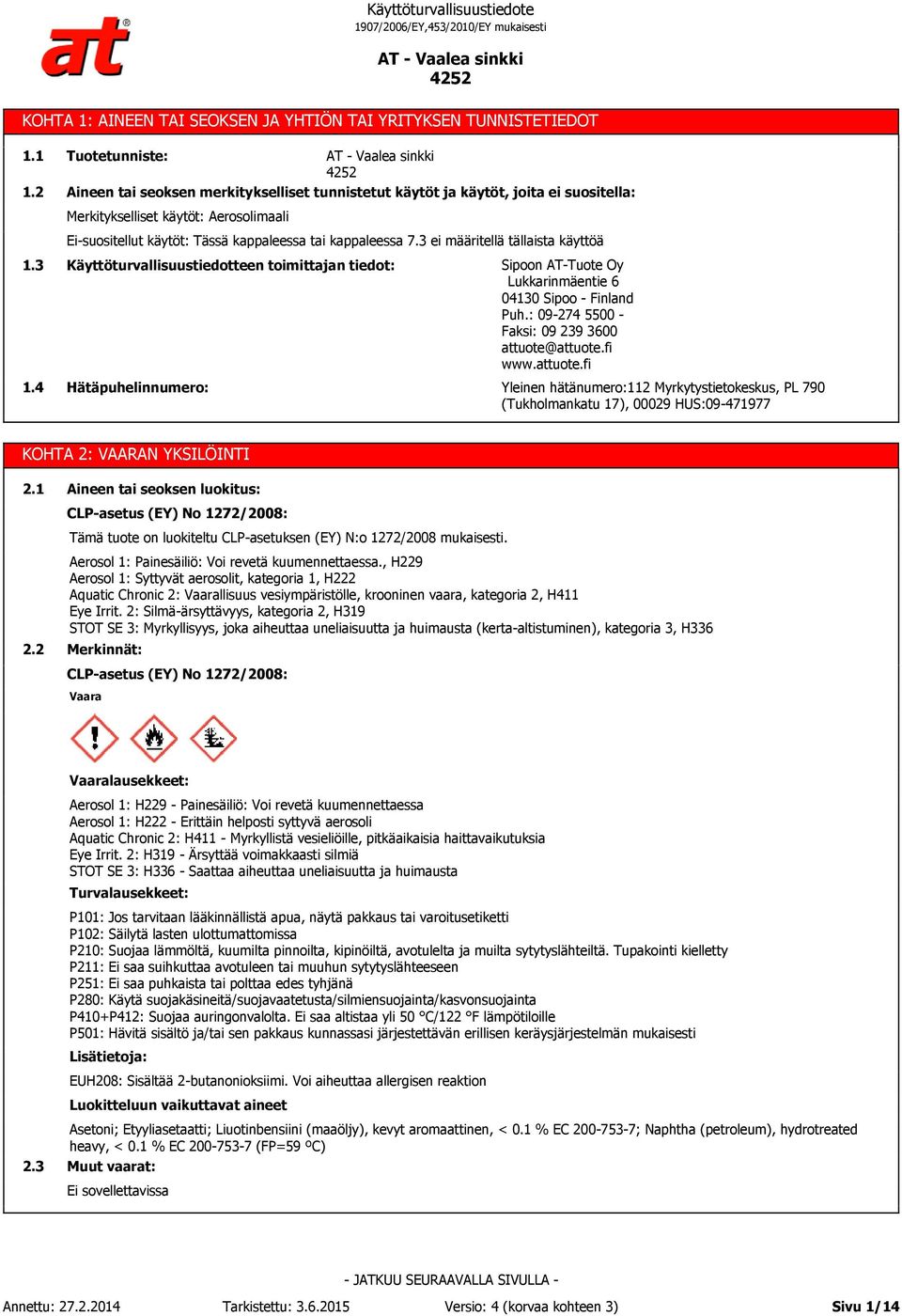 7.3 ei määritellä tällaista käyttöä 1.3 1.4 Käyttöturvallisuustiedotteen toimittajan tiedot: Hätäpuhelinnumero: Sipoon AT-Tuote Oy Lukkarinmäentie 6 04130 Sipoo - Finland Puh.