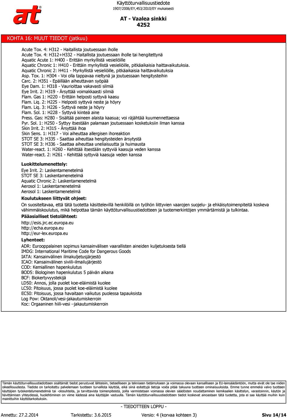 haittavaikutuksia. Aquatic Chronic 2: H411 - Myrkyllistä vesieliöille, pitkäaikaisia haittavaikutuksia Asp. Tox. 1: H304 - Voi olla tappavaa nieltynä ja joutuessaan hengitysteihin Carc.