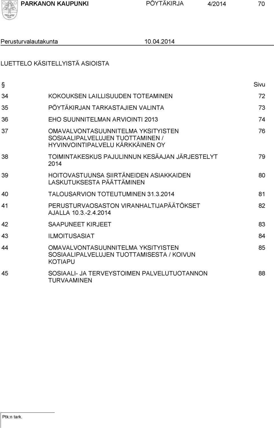 YKSITYISTEN SOSIAALIPALVELUJEN TUOTTAMINEN / HYVINVOINTIPALVELU KÄRKKÄINEN OY 38 TOIMINTAKESKUS PAJULINNUN KESÄAJAN JÄRJESTELYT 2014 39 HOITOVASTUUNSA SIIRTÄNEIDEN ASIAKKAIDEN LASKUTUKSESTA