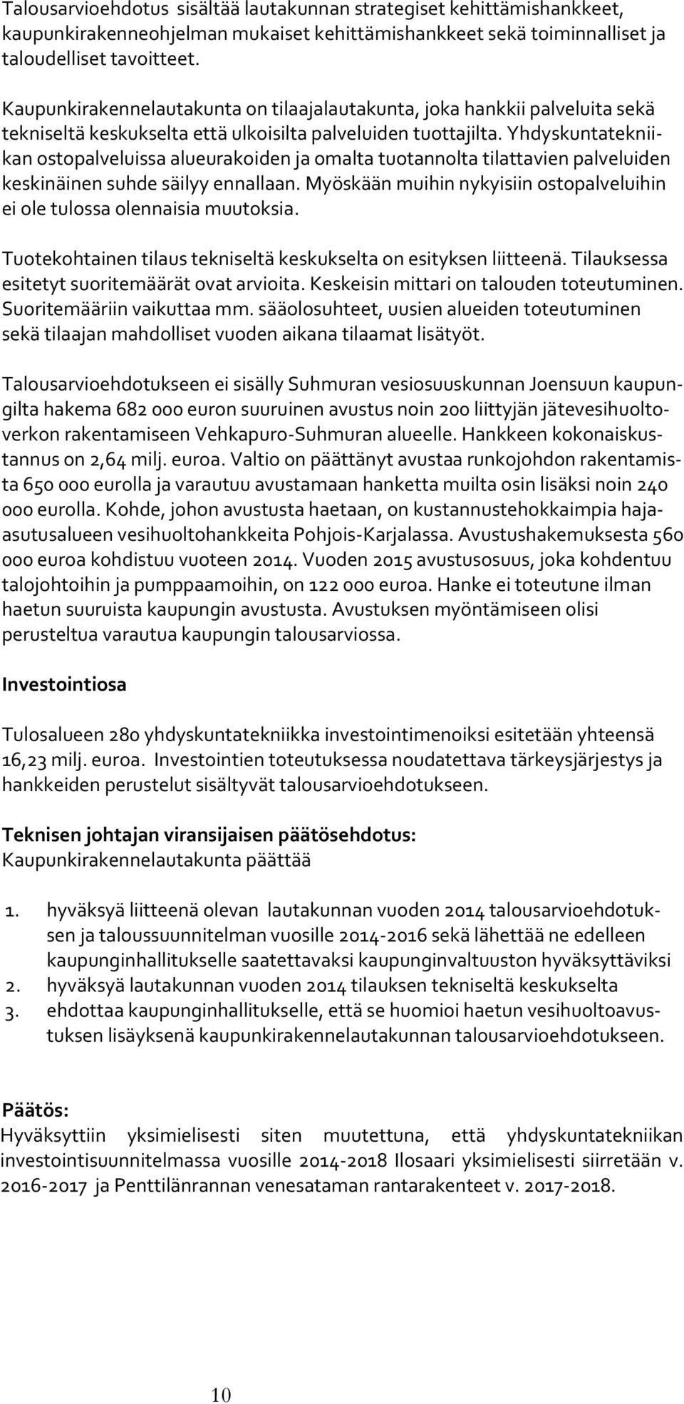 Yhdyskuntatekniikan ostopalveluissa alueurakoiden ja omalta tuotannolta tilattavien palveluiden keskinäinen suhde säilyy ennallaan.