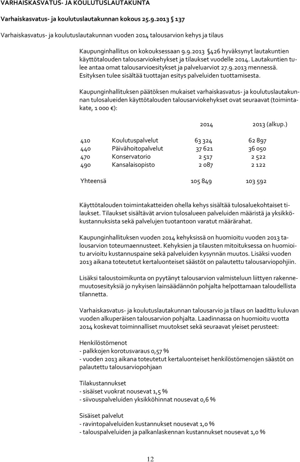 9.2013 426 hyväksynyt lautakuntien käyttötalouden talousarviokehykset ja tilaukset vuodelle 2014. Lautakuntien tulee antaa omat talousarvioesitykset ja palveluarviot 27.9.2013 mennessä.