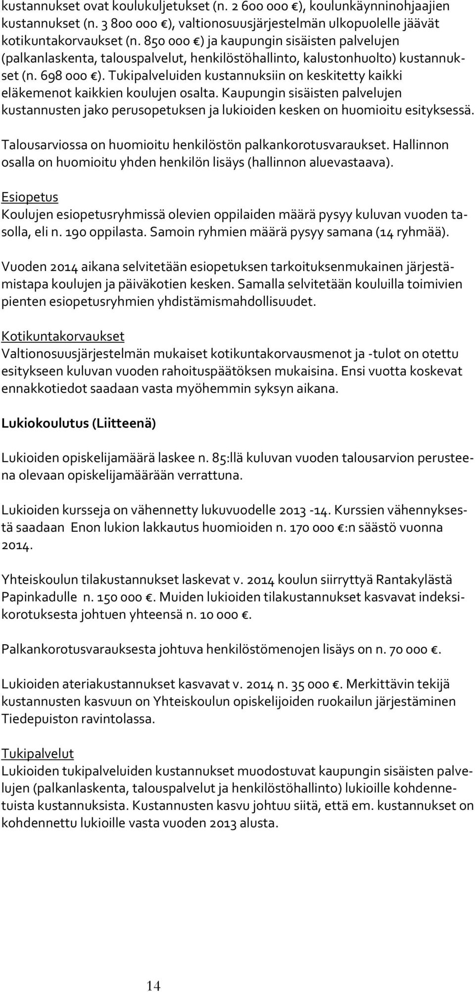 Tukipalveluiden kustannuksiin on keskitetty kaikki eläkemenot kaikkien koulujen osalta. Kaupungin sisäisten palvelujen kustannusten jako perusopetuksen ja lukioiden kesken on huomioitu esityksessä.