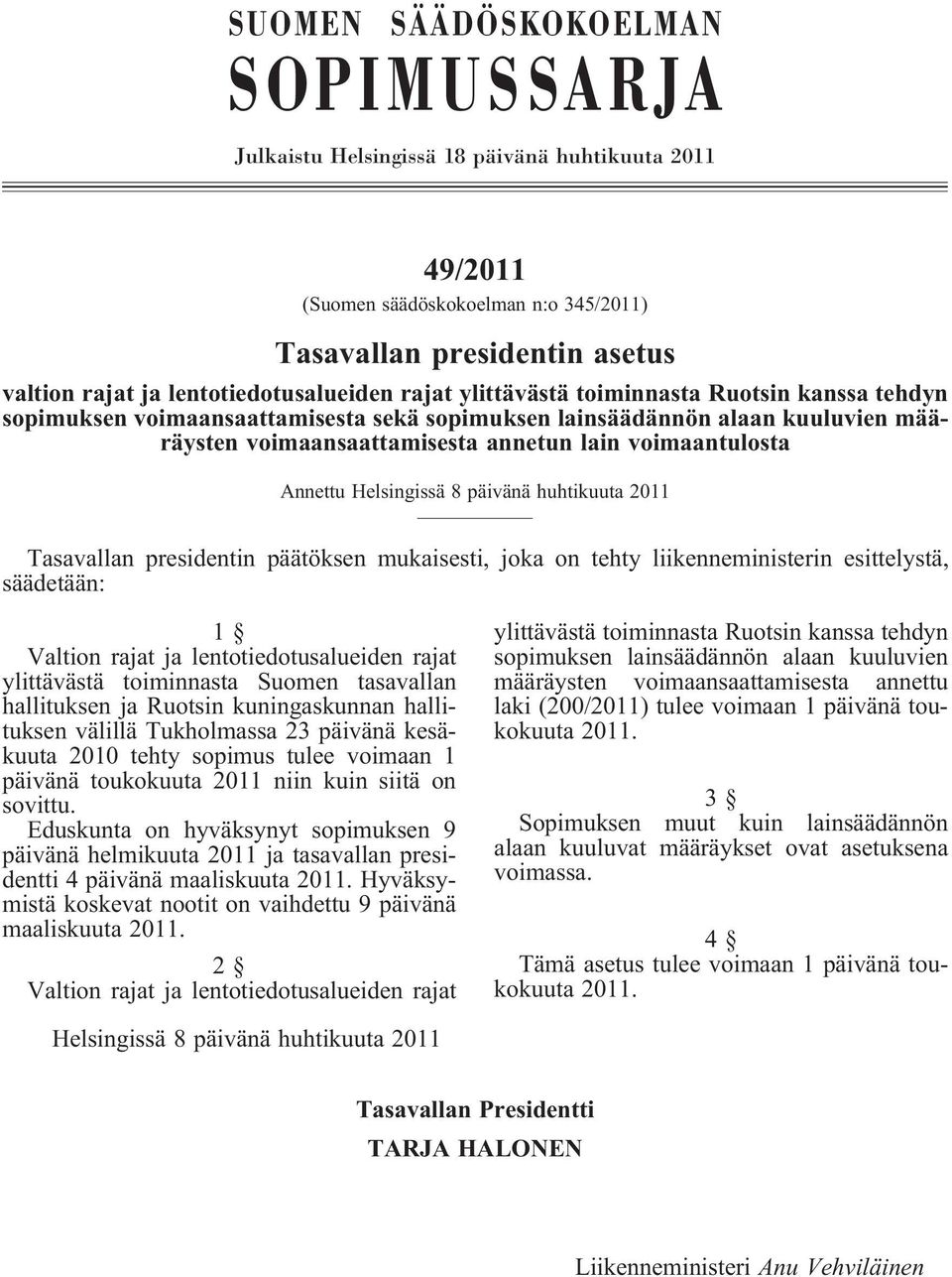 Helsingissä 8 päivänä huhtikuuta 2011 Tasavallan presidentin päätöksen mukaisesti, joka on tehty liikenneministerin esittelystä, säädetään: 1 Valtion rajat ja lentotiedotusalueiden rajat ylittävästä