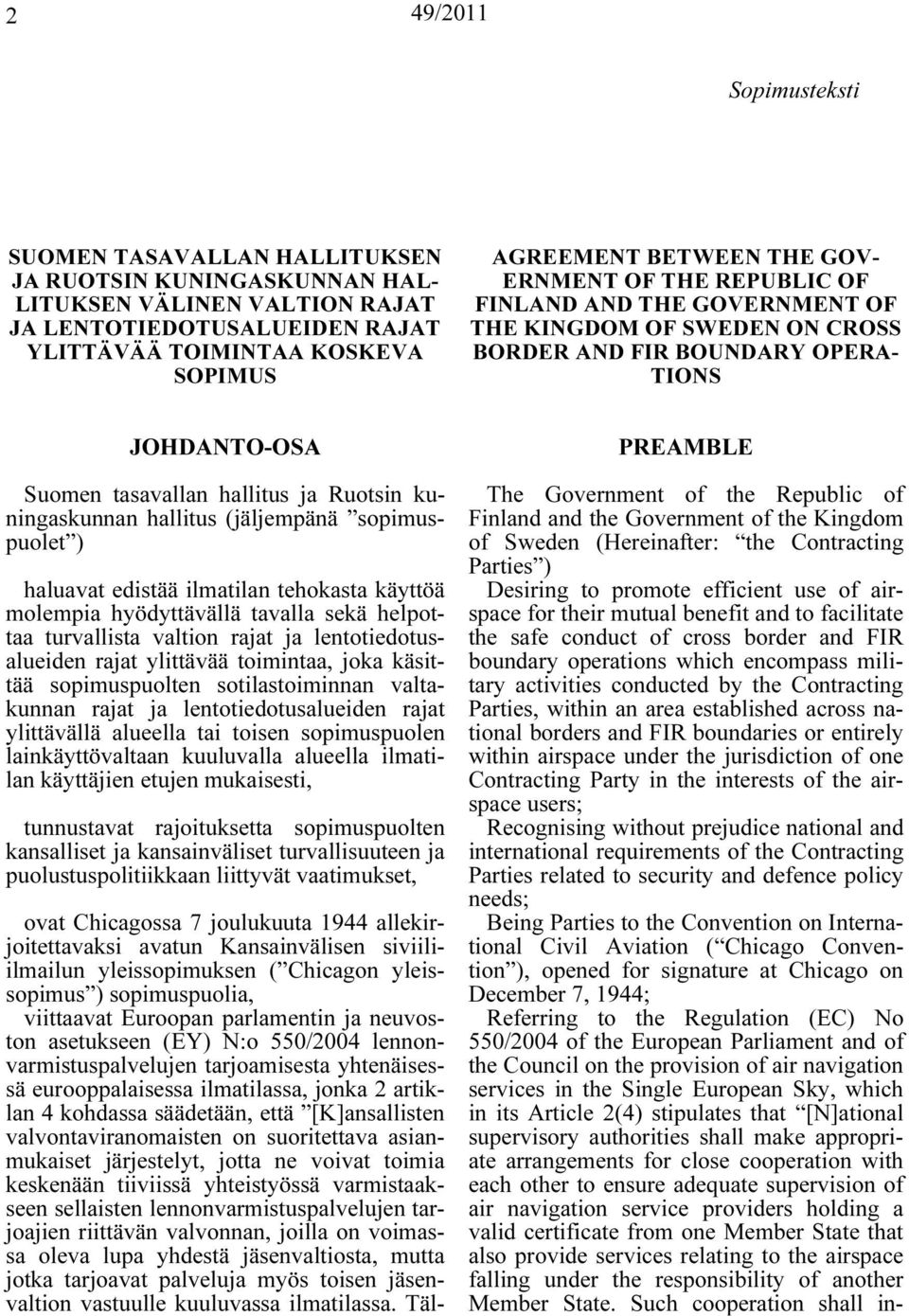 hallitus (jäljempänä sopimuspuolet ) haluavat edistää ilmatilan tehokasta käyttöä molempia hyödyttävällä tavalla sekä helpottaa turvallista valtion rajat ja lentotiedotusalueiden rajat ylittävää