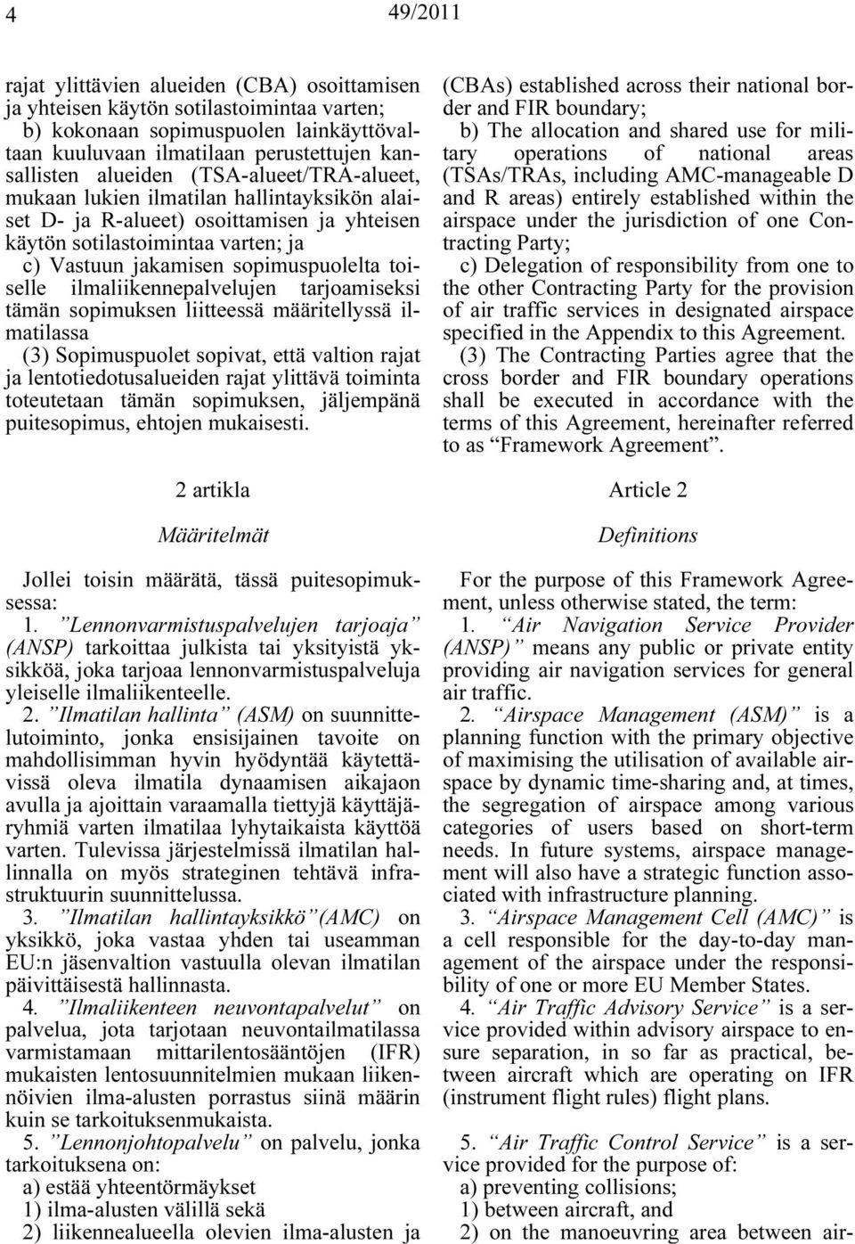 ilmaliikennepalvelujen tarjoamiseksi tämän sopimuksen liitteessä määritellyssä ilmatilassa (3) Sopimuspuolet sopivat, että valtion rajat ja lentotiedotusalueiden rajat ylittävä toiminta toteutetaan