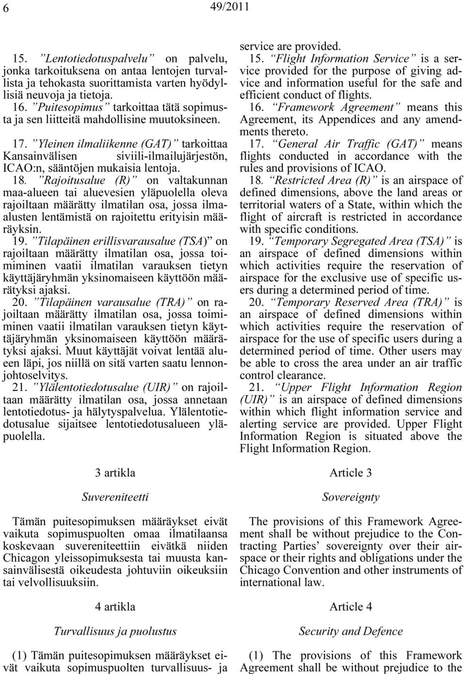 Yleinen ilmaliikenne (GAT) tarkoittaa Kansainvälisen siviili-ilmailujärjestön, ICAO:n, sääntöjen mukaisia lentoja. 18.