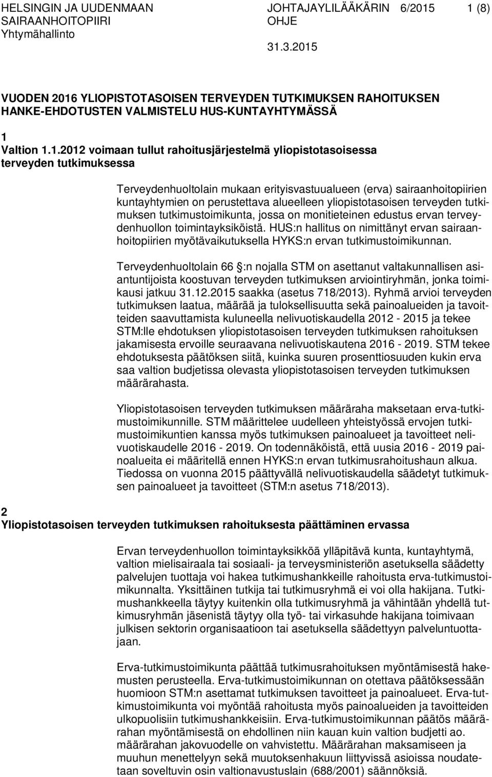 terveyden tutkimuksessa Terveydenhuoltolain mukaan erityisvastuualueen (erva) sairaanhoitopiirien kuntayhtymien on perustettava alueelleen yliopistotasoisen terveyden tutkimuksen tutkimustoimikunta,