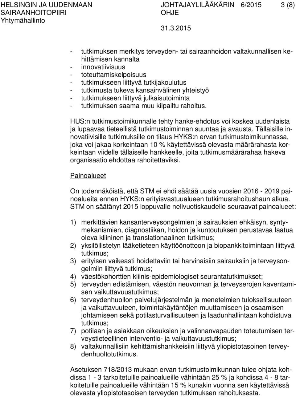 HUS:n tutkimustoimikunnalle tehty hanke-ehdotus voi koskea uudenlaista ja lupaavaa tieteellistä tutkimustoiminnan suuntaa ja avausta.