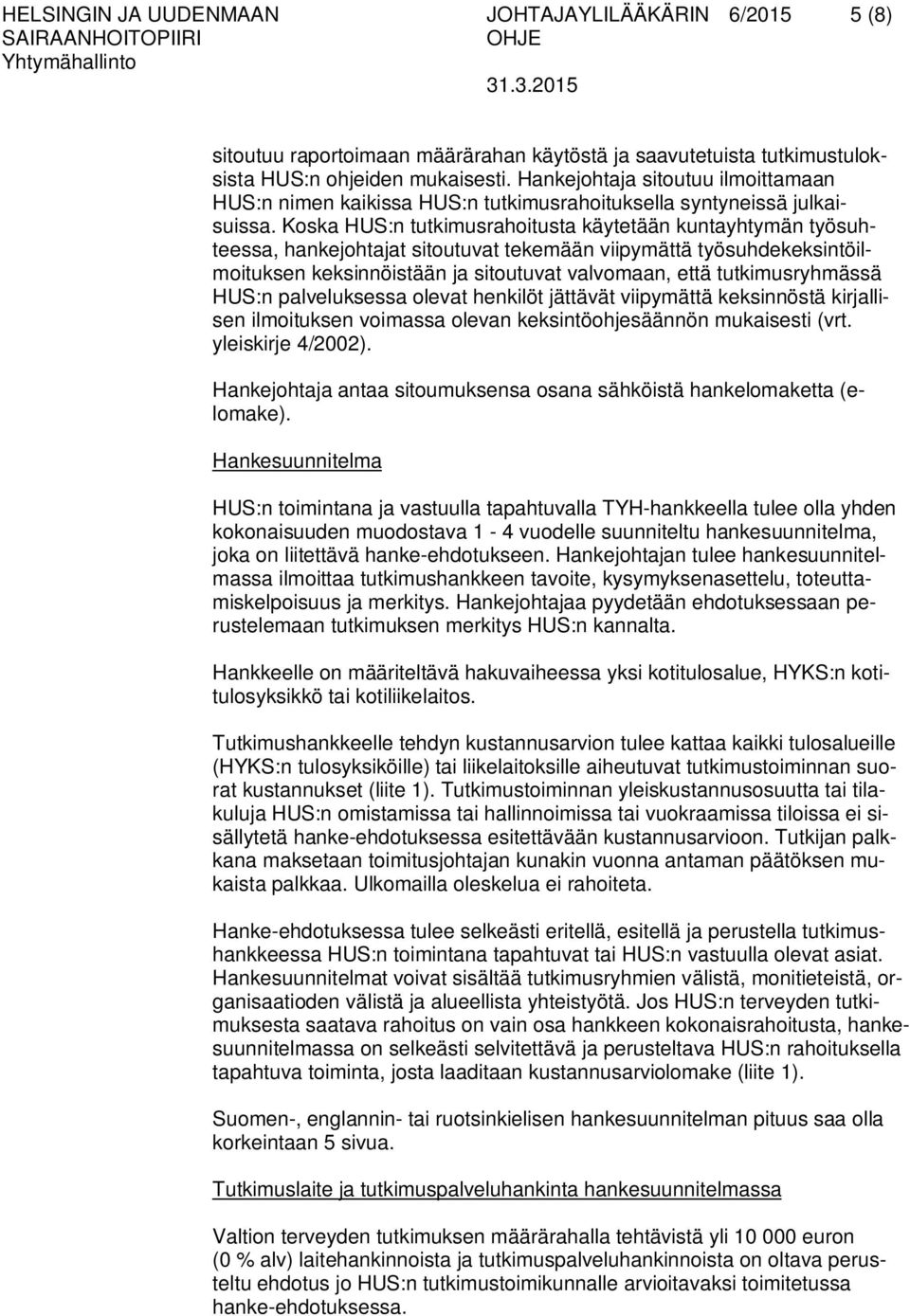 Koska HUS:n tutkimusrahoitusta käytetään kuntayhtymän työsuhteessa, hankejohtajat sitoutuvat tekemään viipymättä työsuhdekeksintöilmoituksen keksinnöistään ja sitoutuvat valvomaan, että