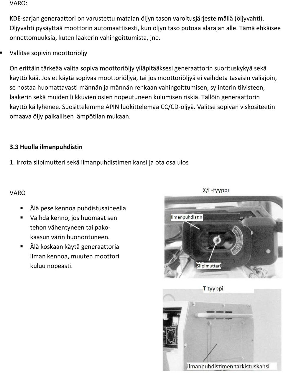 Vallitse sopivin moottoriöljy On erittäin tärkeää valita sopiva moottoriöljy ylläpitääksesi generaattorin suorituskykyä sekä käyttöikää.