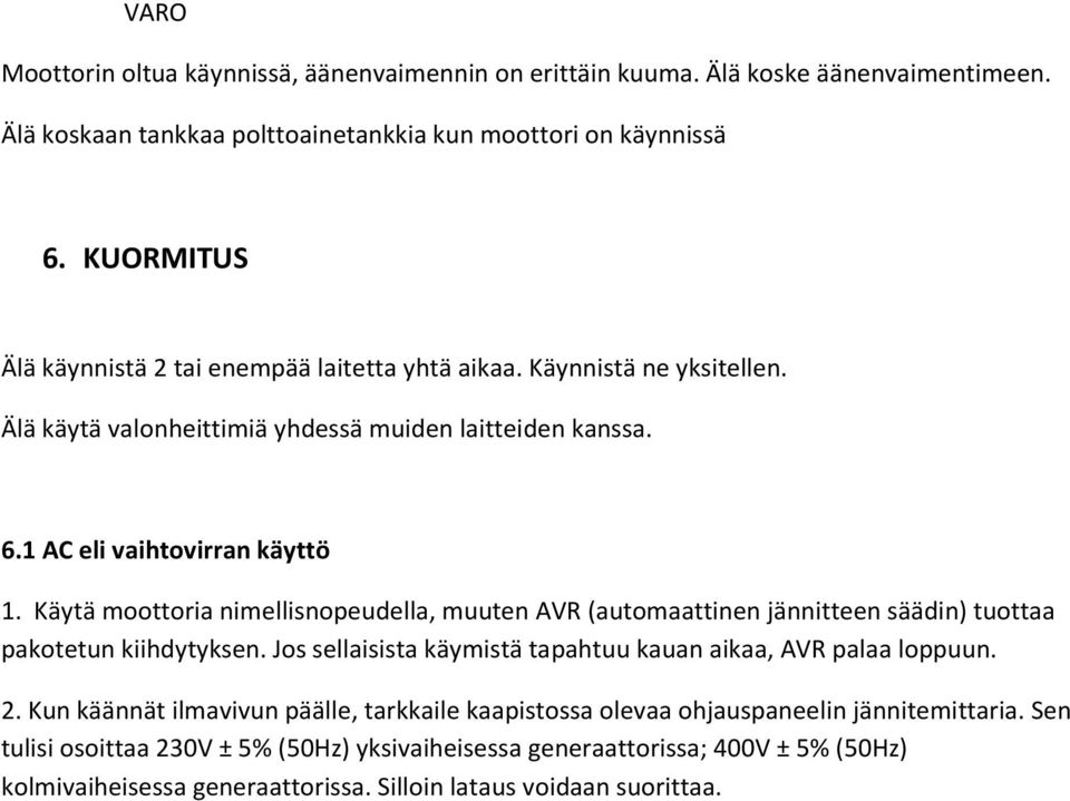 Käytä moottoria nimellisnopeudella, muuten AVR (automaattinen jännitteen säädin) tuottaa pakotetun kiihdytyksen. Jos sellaisista käymistä tapahtuu kauan aikaa, AVR palaa loppuun. 2.