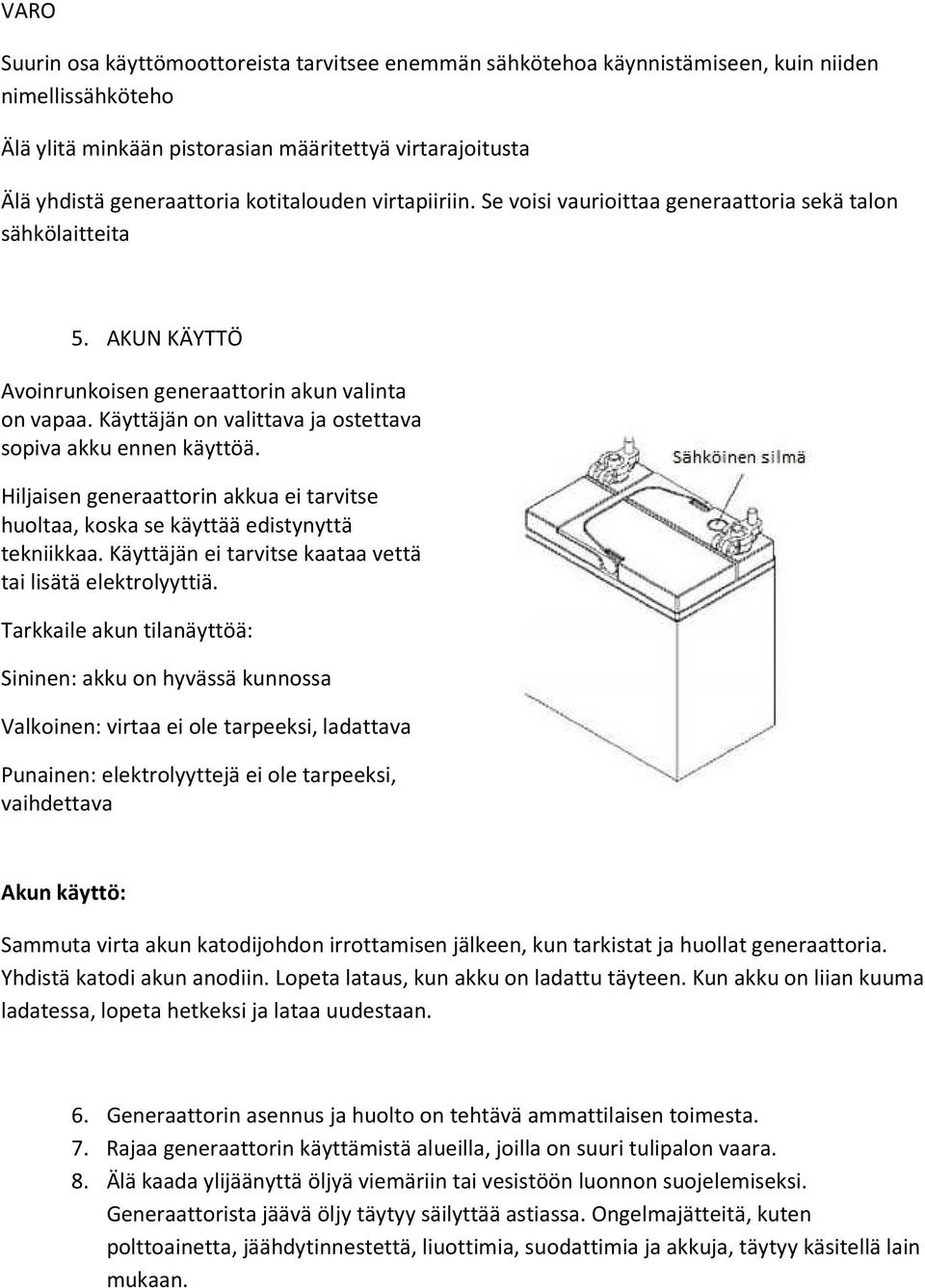 Käyttäjän on valittava ja ostettava sopiva akku ennen käyttöä. Hiljaisen generaattorin akkua ei tarvitse huoltaa, koska se käyttää edistynyttä tekniikkaa.