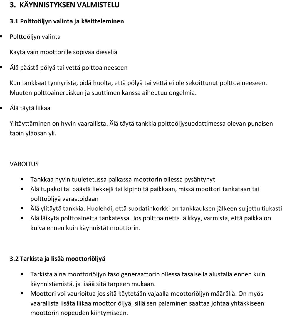 vettä ei ole sekoittunut polttoaineeseen. Muuten polttoaineruiskun ja suuttimen kanssa aiheutuu ongelmia. Älä täytä liikaa Ylitäyttäminen on hyvin vaarallista.