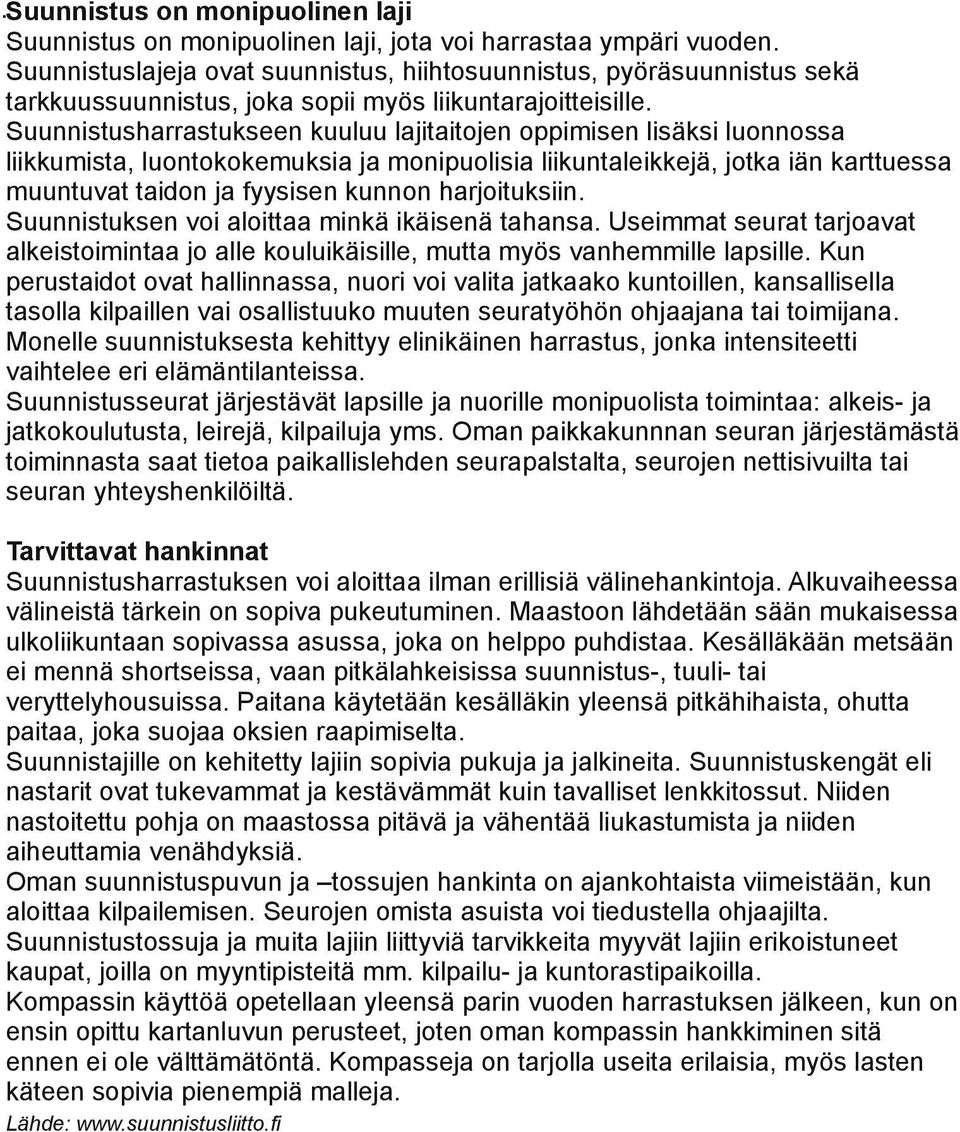 Suunnistusharrastukseen kuuluu lajitaijen oppimisen lisäksi luonnossa liikkumista, luonkomuksia ja monipuolisia liikuntaleikjä, jotka iän karttuessa muuntuvat taidon ja fyysisen kunnon harjoituksiin.