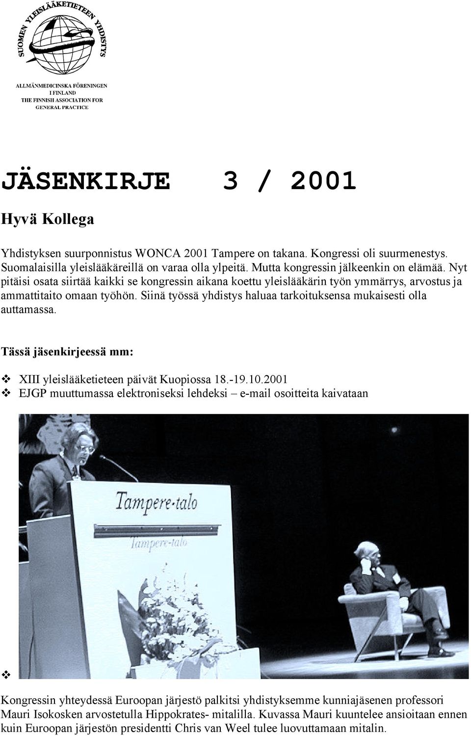 Siinä työssä yhdistys haluaa tarkoituksensa mukaisesti olla auttamassa. Tässä jäsenkirjeessä mm:! XIII yleislääketieteen päivät Kuopiossa 18.-19.10.2001!