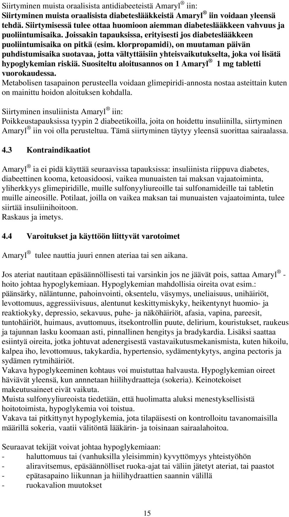 klorpropamidi), on muutaman päivän puhdistumisaika suotavaa, jotta vältyttäisiin yhteisvaikutukselta, joka voi lisätä hypoglykemian riskiä.