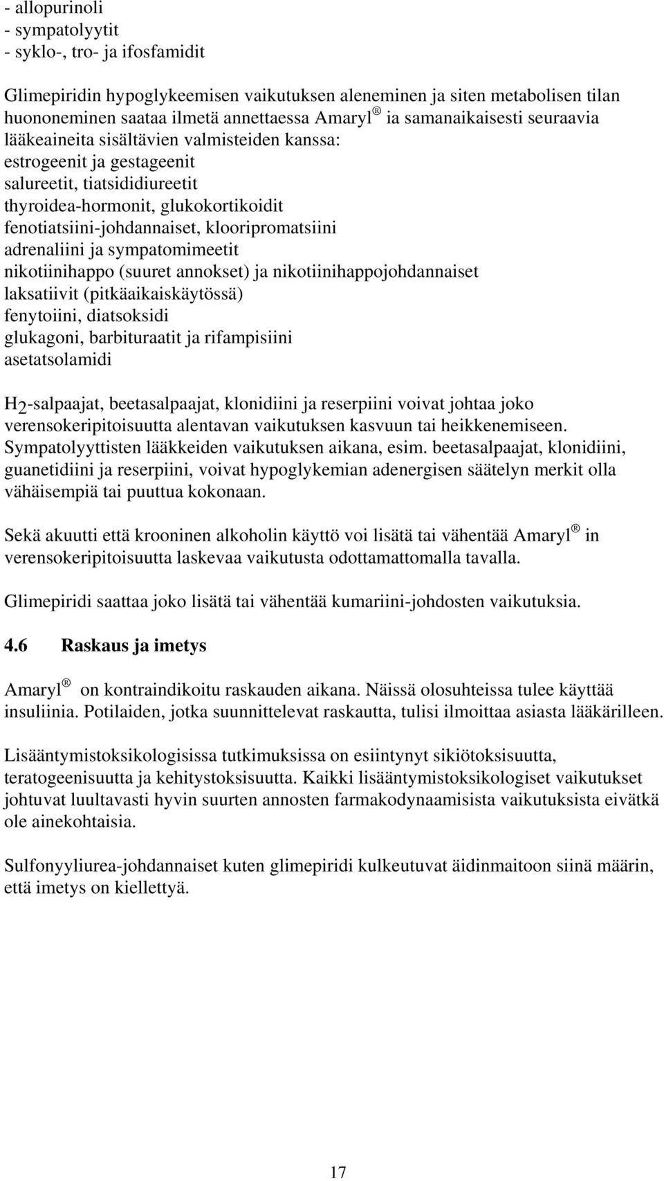 klooripromatsiini adrenaliini ja sympatomimeetit nikotiinihappo (suuret annokset) ja nikotiinihappojohdannaiset laksatiivit (pitkäaikaiskäytössä) fenytoiini, diatsoksidi glukagoni, barbituraatit ja