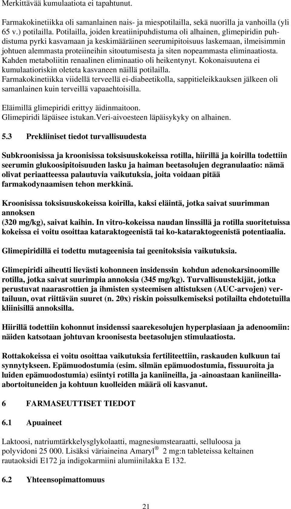 ja siten nopeammasta eliminaatiosta. Kahden metaboliitin renaalinen eliminaatio oli heikentynyt. Kokonaisuutena ei kumulaatioriskin oleteta kasvaneen näillä potilailla.