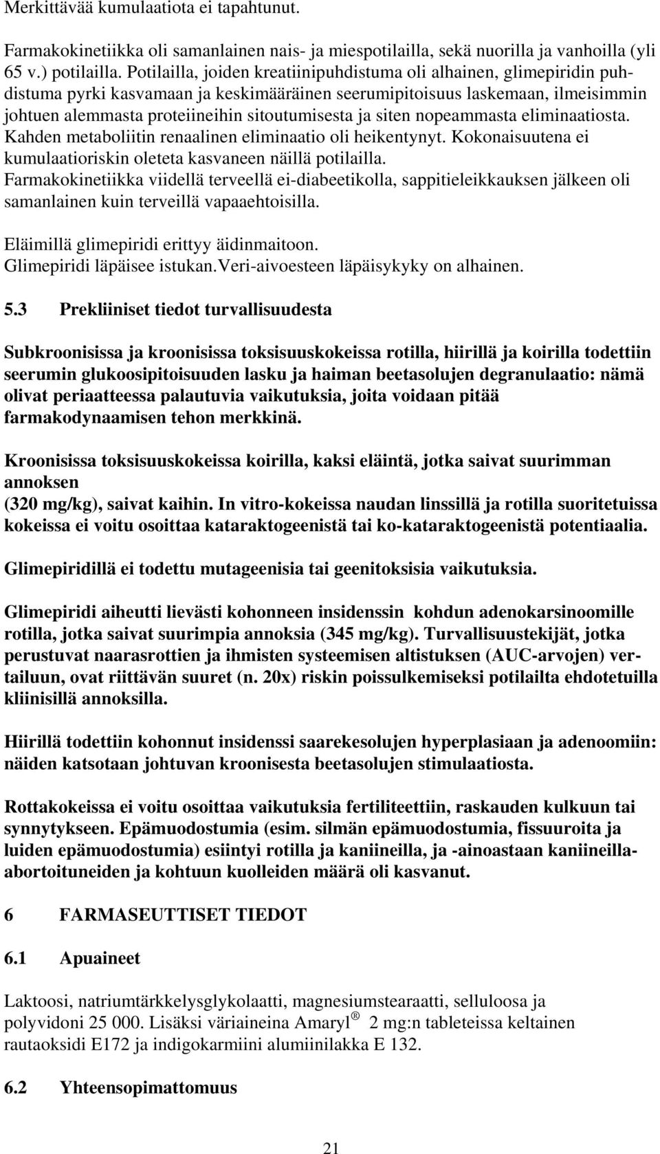 ja siten nopeammasta eliminaatiosta. Kahden metaboliitin renaalinen eliminaatio oli heikentynyt. Kokonaisuutena ei kumulaatioriskin oleteta kasvaneen näillä potilailla.