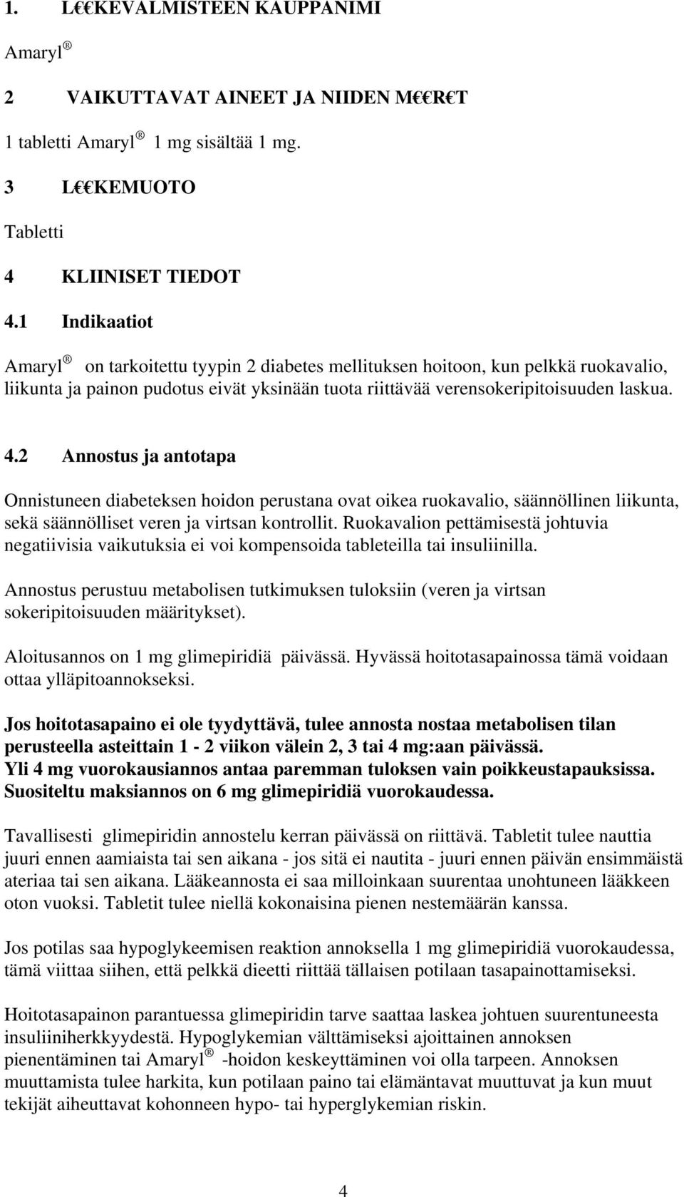 2 Annostus ja antotapa Onnistuneen diabeteksen hoidon perustana ovat oikea ruokavalio, säännöllinen liikunta, sekä säännölliset veren ja virtsan kontrollit.