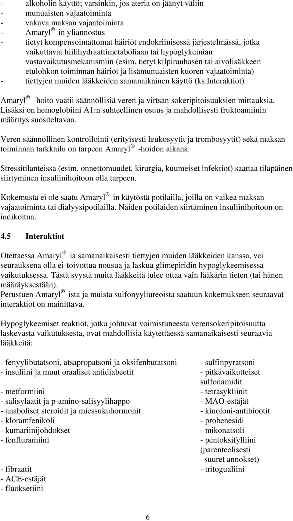 tietyt kilpirauhasen tai aivolisäkkeen etulohkon toiminnan häiriöt ja lisämunuaisten kuoren vajaatoiminta) - tiettyjen muiden lääkkeiden samanaikainen käyttö (ks.