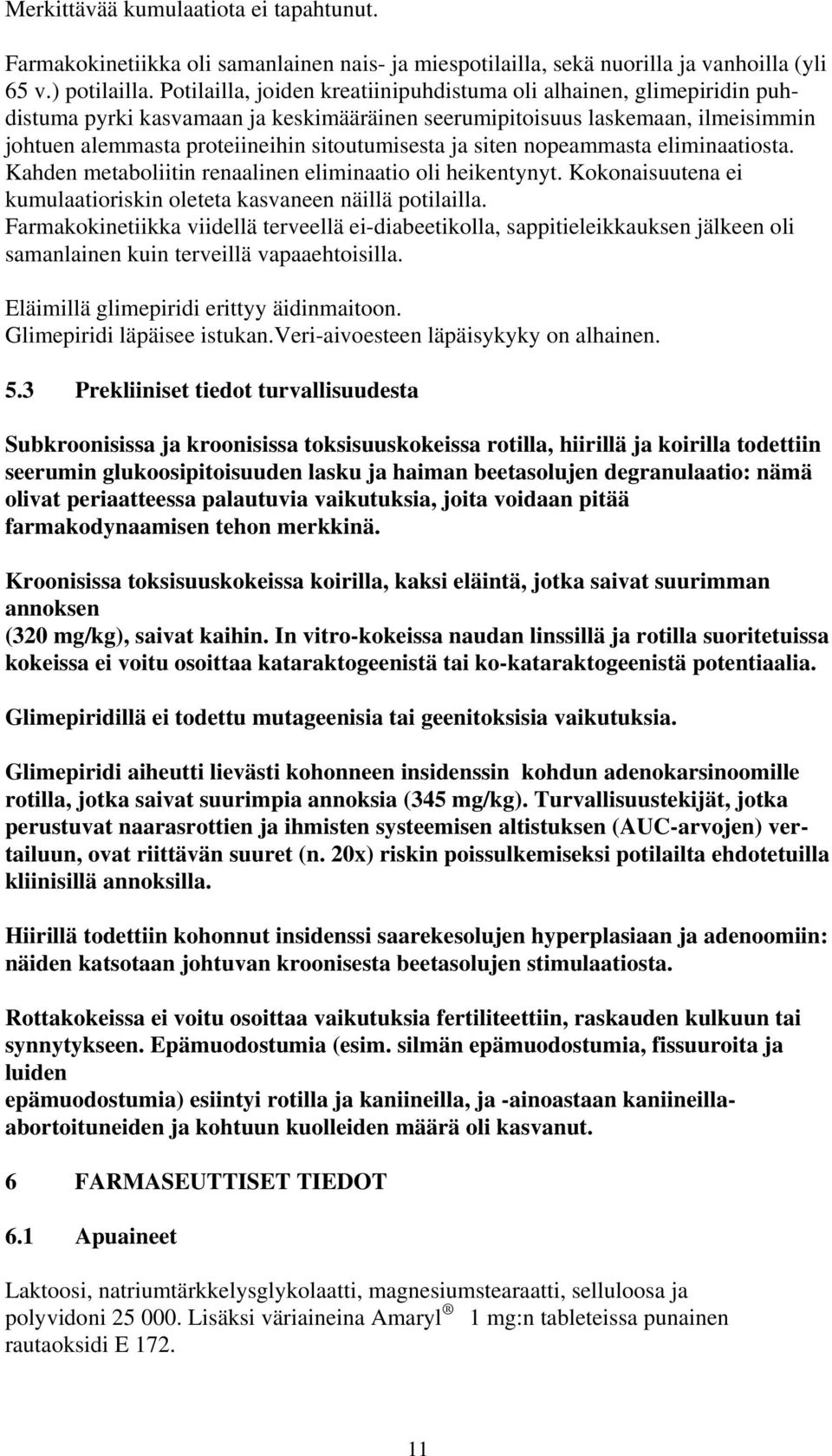 ja siten nopeammasta eliminaatiosta. Kahden metaboliitin renaalinen eliminaatio oli heikentynyt. Kokonaisuutena ei kumulaatioriskin oleteta kasvaneen näillä potilailla.