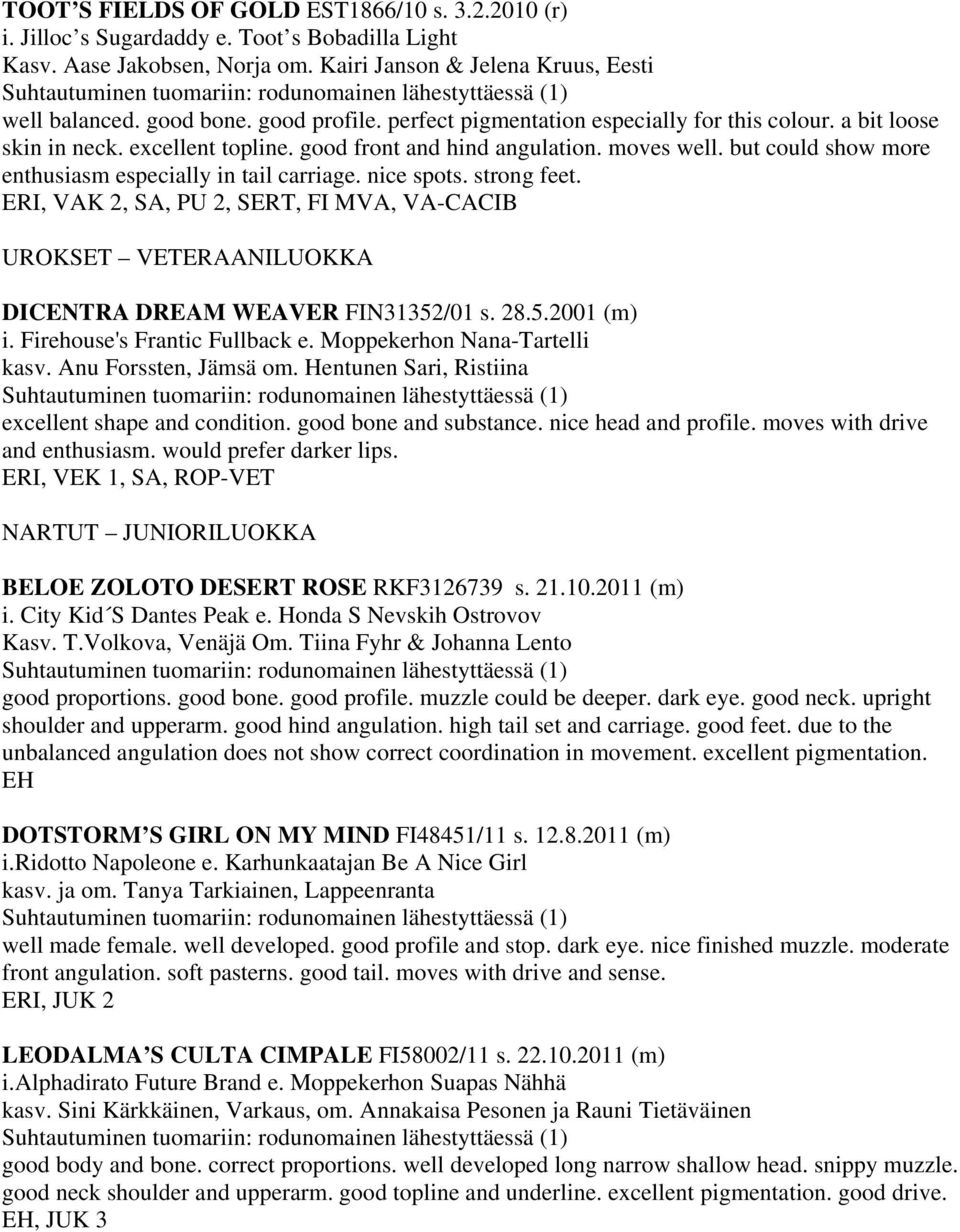 but could show more enthusiasm especially in tail carriage. nice spots. strong feet., VAK 2, SA, PU 2, SERT, FI MVA, VA-CACIB UROKSET VETERAANILUOKKA DICENTRA DREAM WEAVER FIN31352/01 s. 28.5.2001 (m) i.