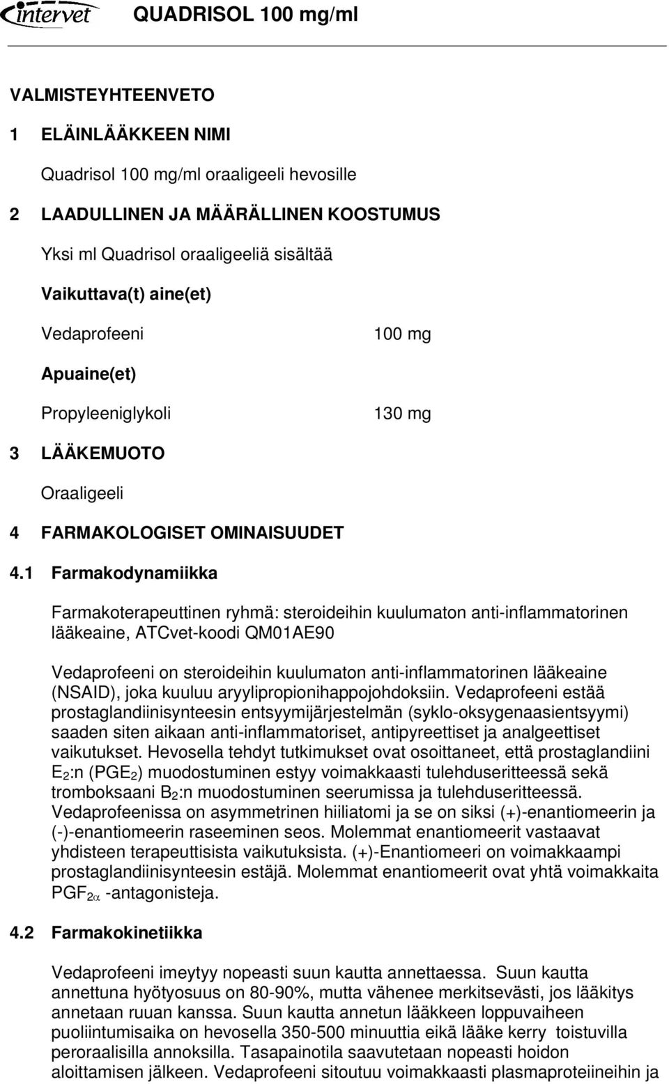 1 Farmakodynamiikka Farmakoterapeuttinen ryhmä: steroideihin kuulumaton anti-inflammatorinen lääkeaine, ATCvet-koodi QM01AE90 Vedaprofeeni on steroideihin kuulumaton anti-inflammatorinen lääkeaine