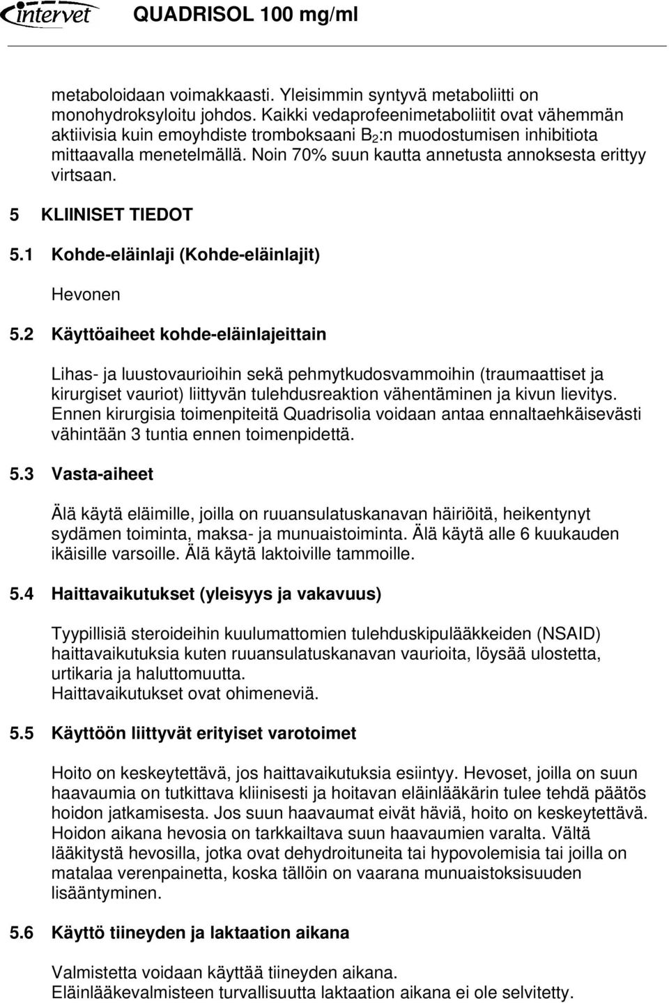 Noin 70% suun kautta annetusta annoksesta erittyy virtsaan. 5 KLIINISET TIEDOT 5.1 Kohde-eläinlaji (Kohde-eläinlajit) Hevonen 5.