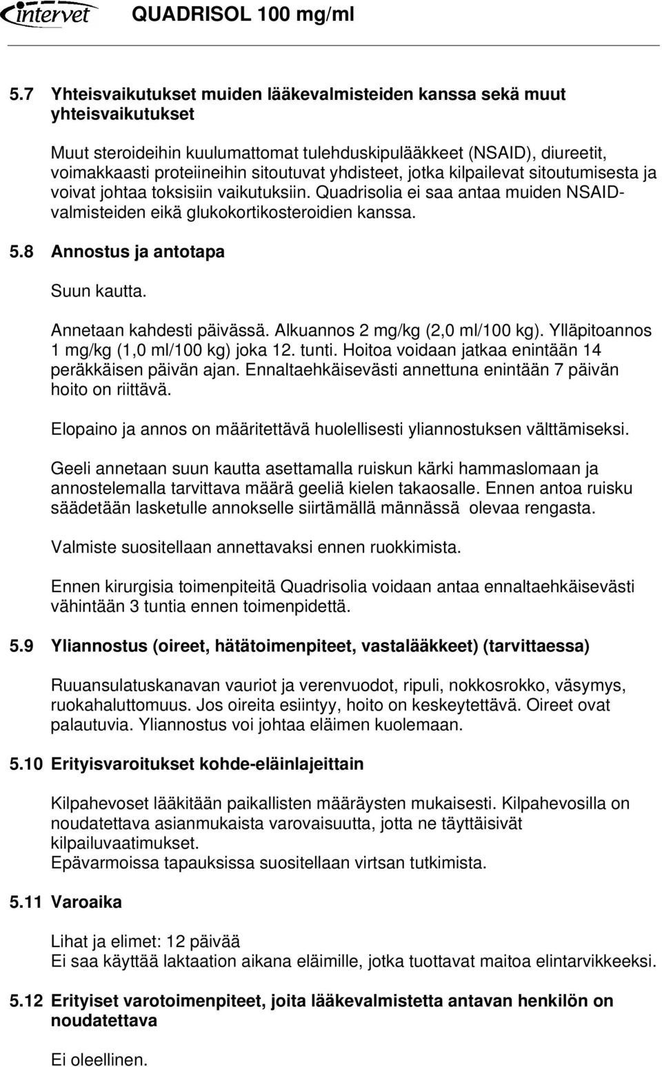 8 Annostus ja antotapa Suun kautta. Annetaan kahdesti päivässä. Alkuannos 2 mg/kg (2,0 ml/100 kg). Ylläpitoannos 1 mg/kg (1,0 ml/100 kg) joka 12. tunti.