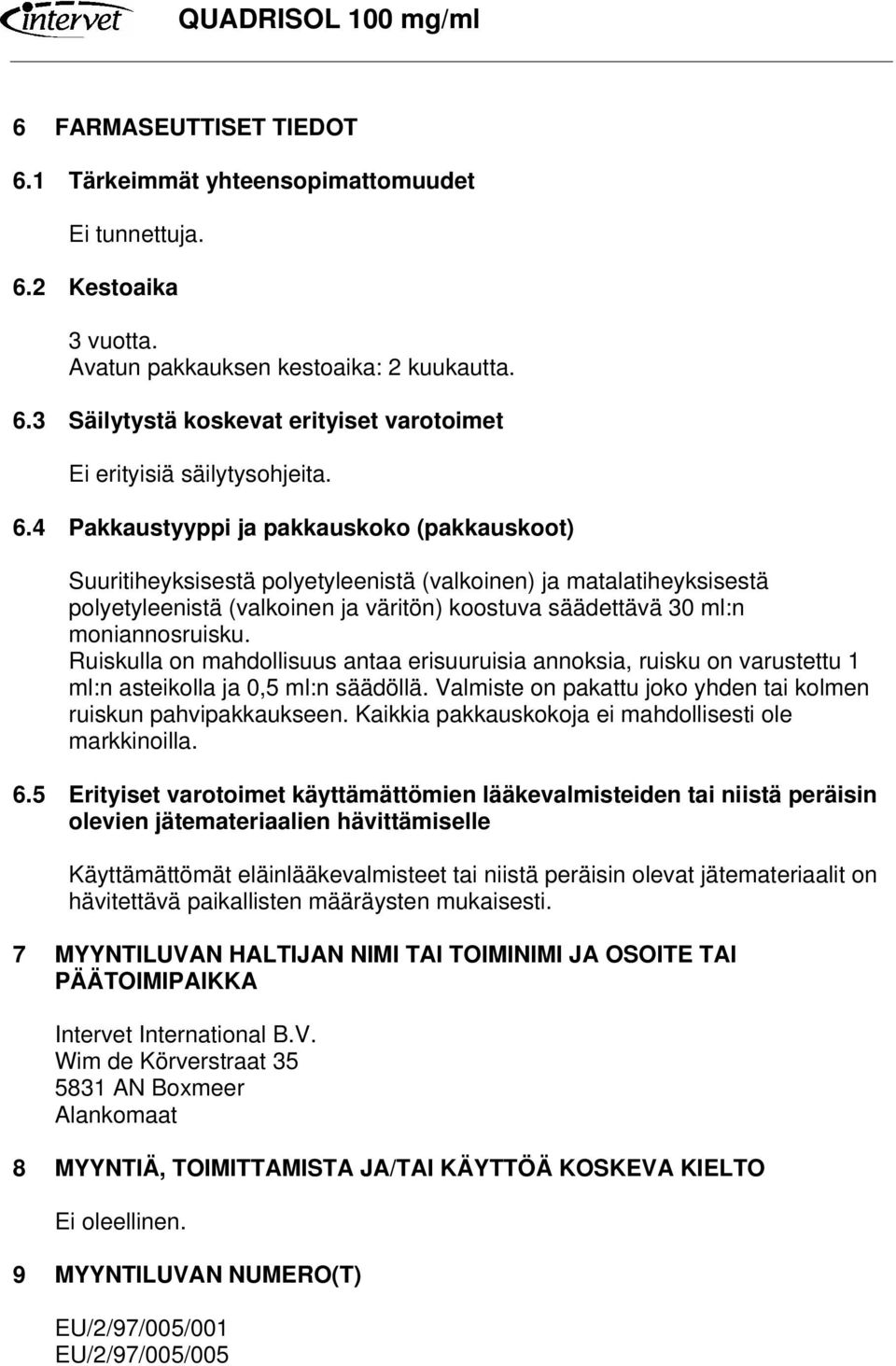 Ruiskulla on mahdollisuus antaa erisuuruisia annoksia, ruisku on varustettu 1 ml:n asteikolla ja 0,5 ml:n säädöllä. Valmiste on pakattu joko yhden tai kolmen ruiskun pahvipakkaukseen.