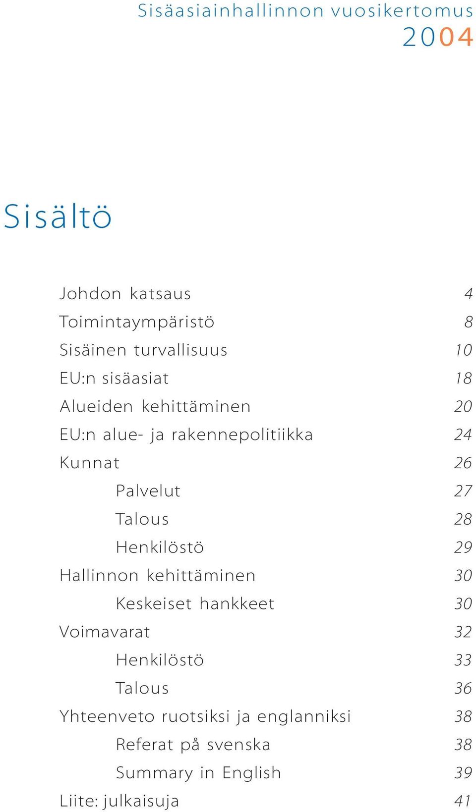 Talous 28 Henkilöstö 29 Hallinnon kehittäminen 30 Keskeiset hankkeet 30 Voimavarat 32 Henkilöstö 33