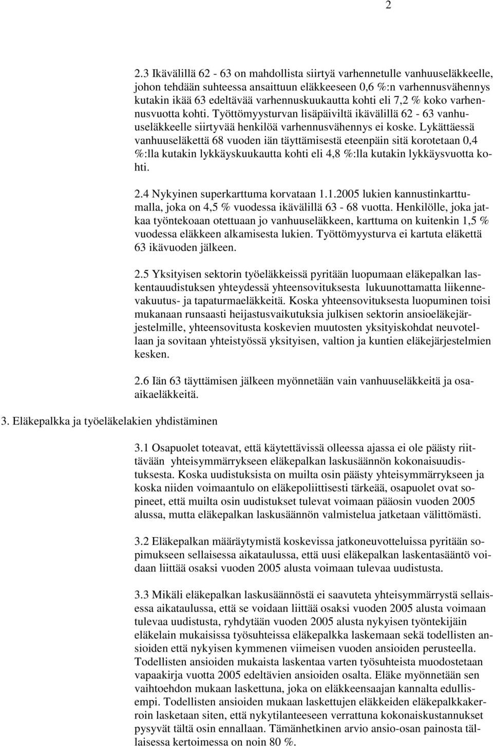 eli 7,2 % koko varhennusvuotta kohti. Työttömyysturvan lisäpäiviltä ikävälillä 62-63 vanhuuseläkkeelle siirtyvää henkilöä varhennusvähennys ei koske.