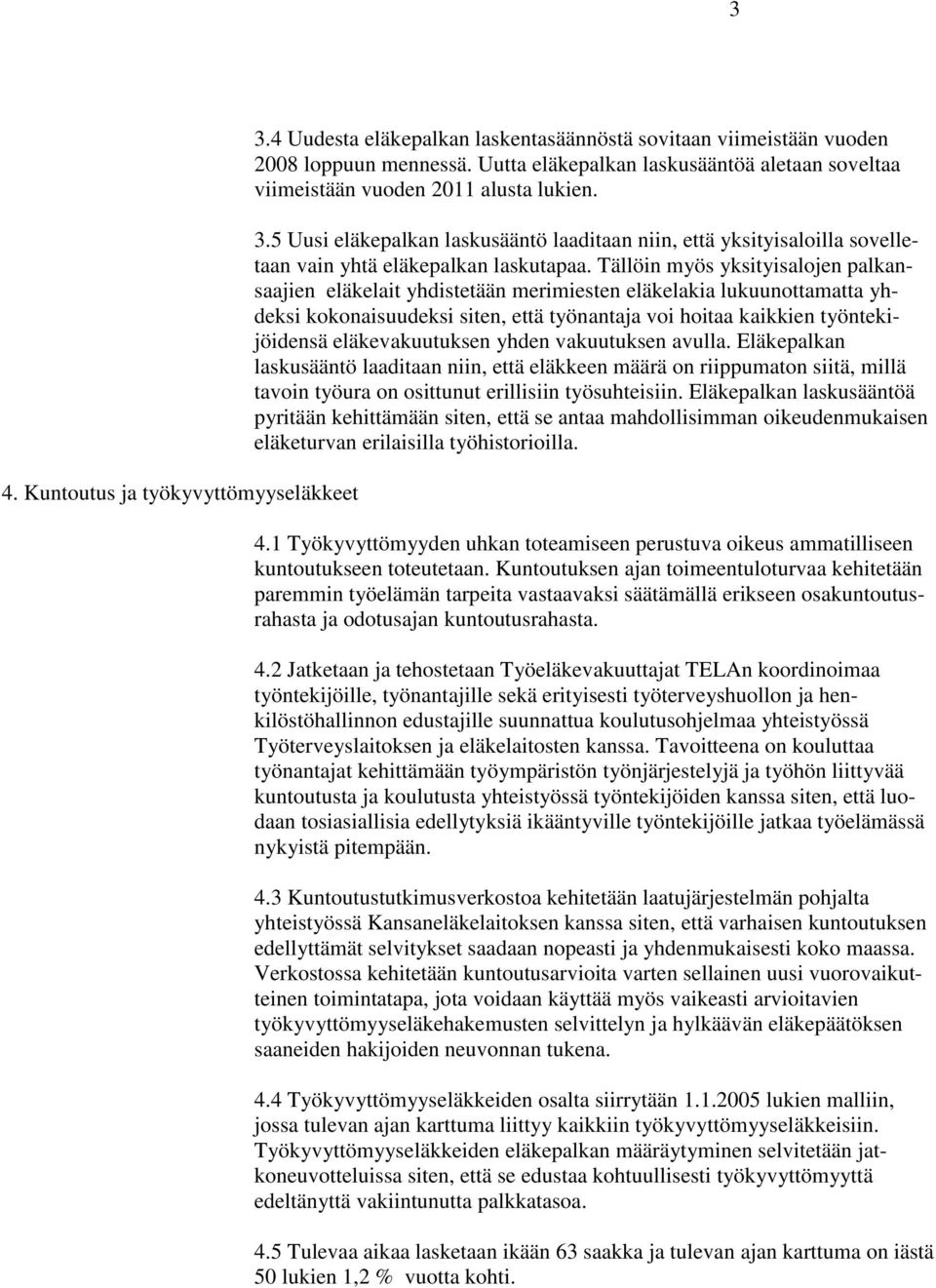 5 Uusi eläkepalkan laskusääntö laaditaan niin, että yksityisaloilla sovelletaan vain yhtä eläkepalkan laskutapaa.