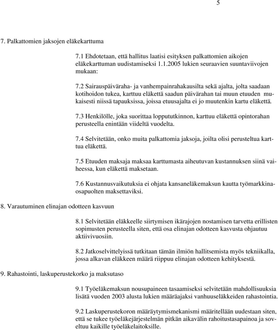 2 Sairauspäiväraha- ja vanhempainrahakausilta sekä ajalta, jolta saadaan kotihoidon tukea, karttuu eläkettä saadun päivärahan tai muun etuuden mukaisesti niissä tapauksissa, joissa etuusajalta ei jo