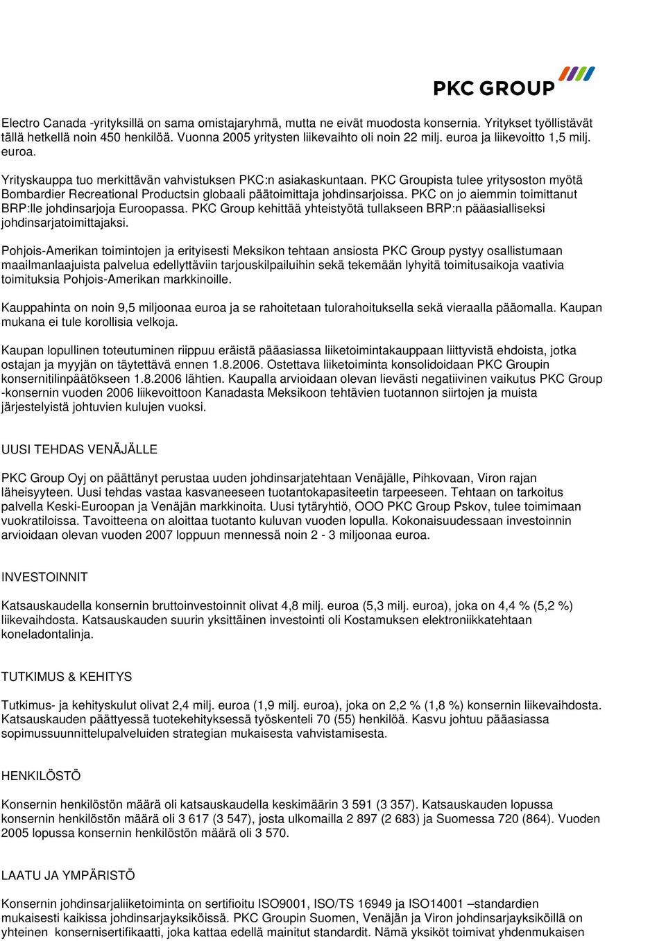 PKC Groupista tulee yritysoston myötä Bombardier Recreational Productsin globaali päätoimittaja johdinsarjoissa. PKC on jo aiemmin toimittanut BRP:lle johdinsarjoja Euroopassa.