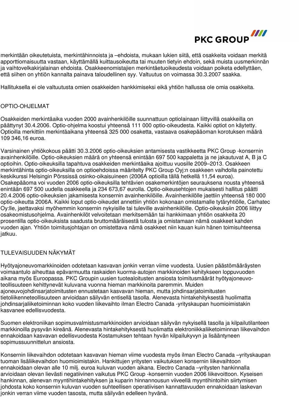 Valtuutus on voimassa 30.3.2007 saakka. Hallituksella ei ole valtuutusta omien osakkeiden hankkimiseksi eikä yhtiön hallussa ole omia osakkeita.