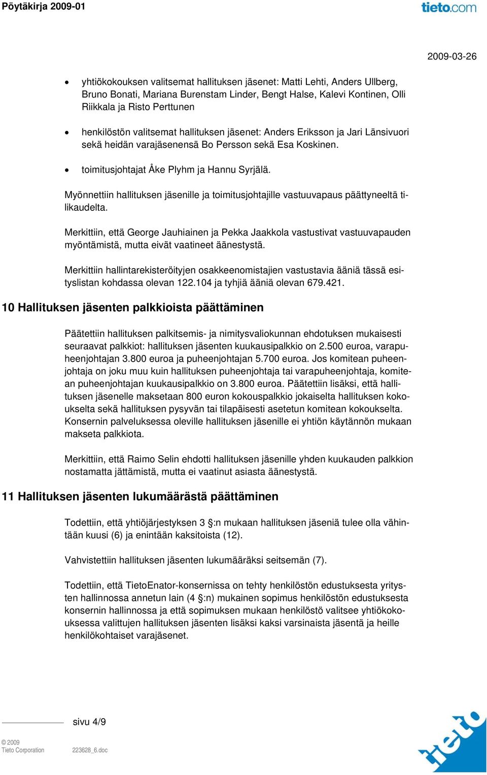 Myönnettiin hallituksen jäsenille ja toimitusjohtajille vastuuvapaus päättyneeltä tilikaudelta.